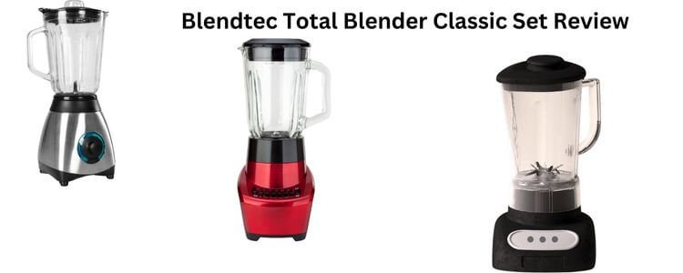 Blendtec Total Blender Classic Set Review