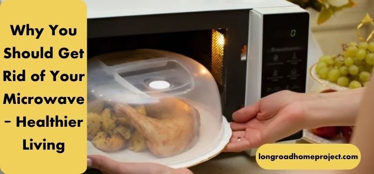 Why You Should Get Rid of Your Microwave Healthier Living (3)