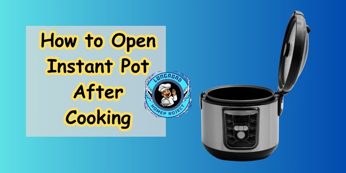 How to Open Instant Pot After Cooking 