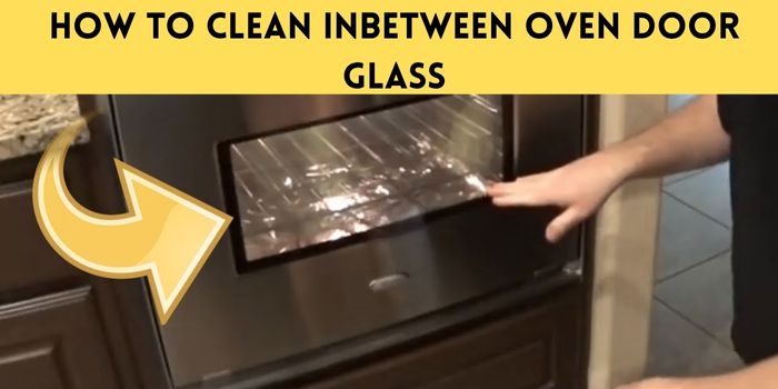 How to Clean Inbetween Oven Door Glass 