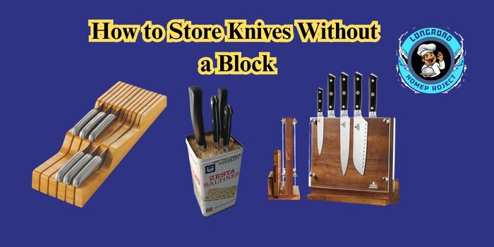 How to Store Knives Without a Block 
